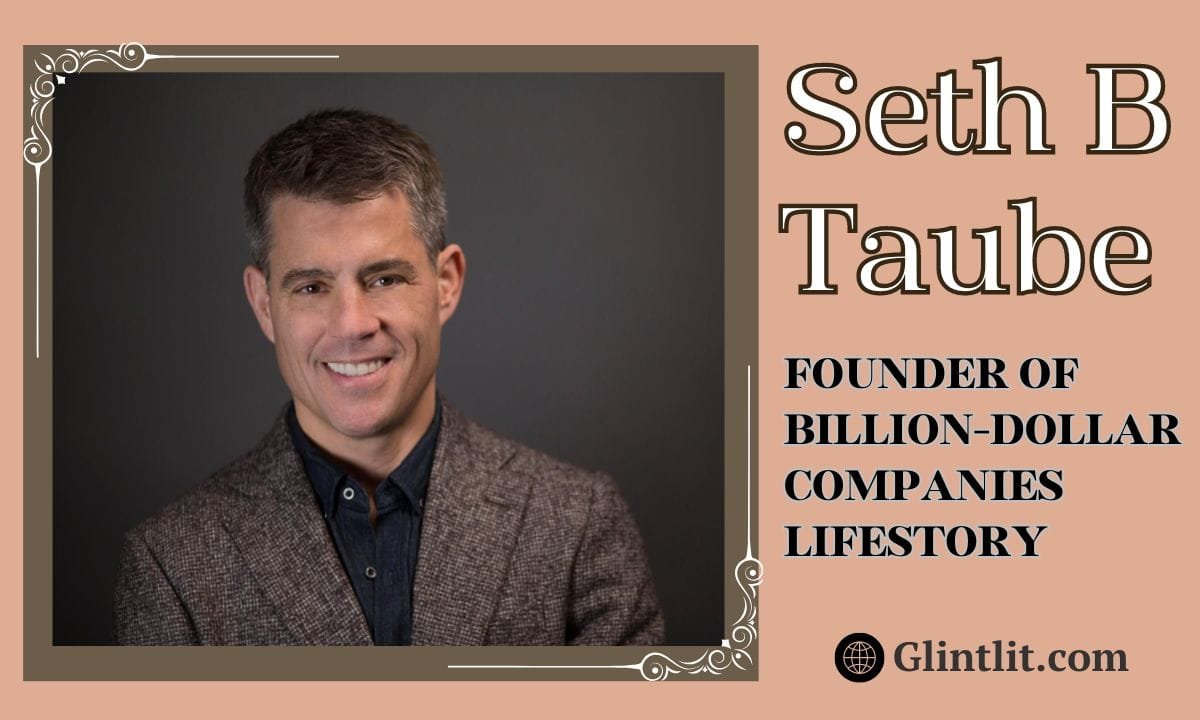 Seth B Taube: Founder of Billion-Dollar Companies LifeStory