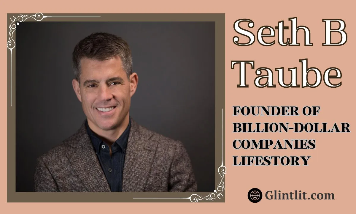 Seth B Taube: Founder of Billion-Dollar Companies LifeStory